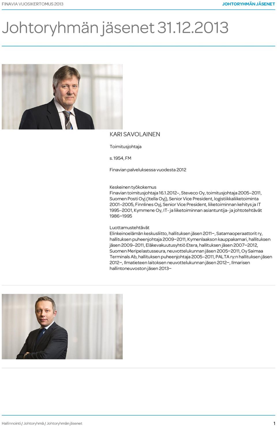 Senior Vice President, logistiikkaliiketoiminta 2001 2005, Finnlines Oyj, Senior Vice President, liiketoiminnan kehitys ja IT 1995 2001, Kymmene Oy, IT- ja liiketoiminnan asiantuntija- ja