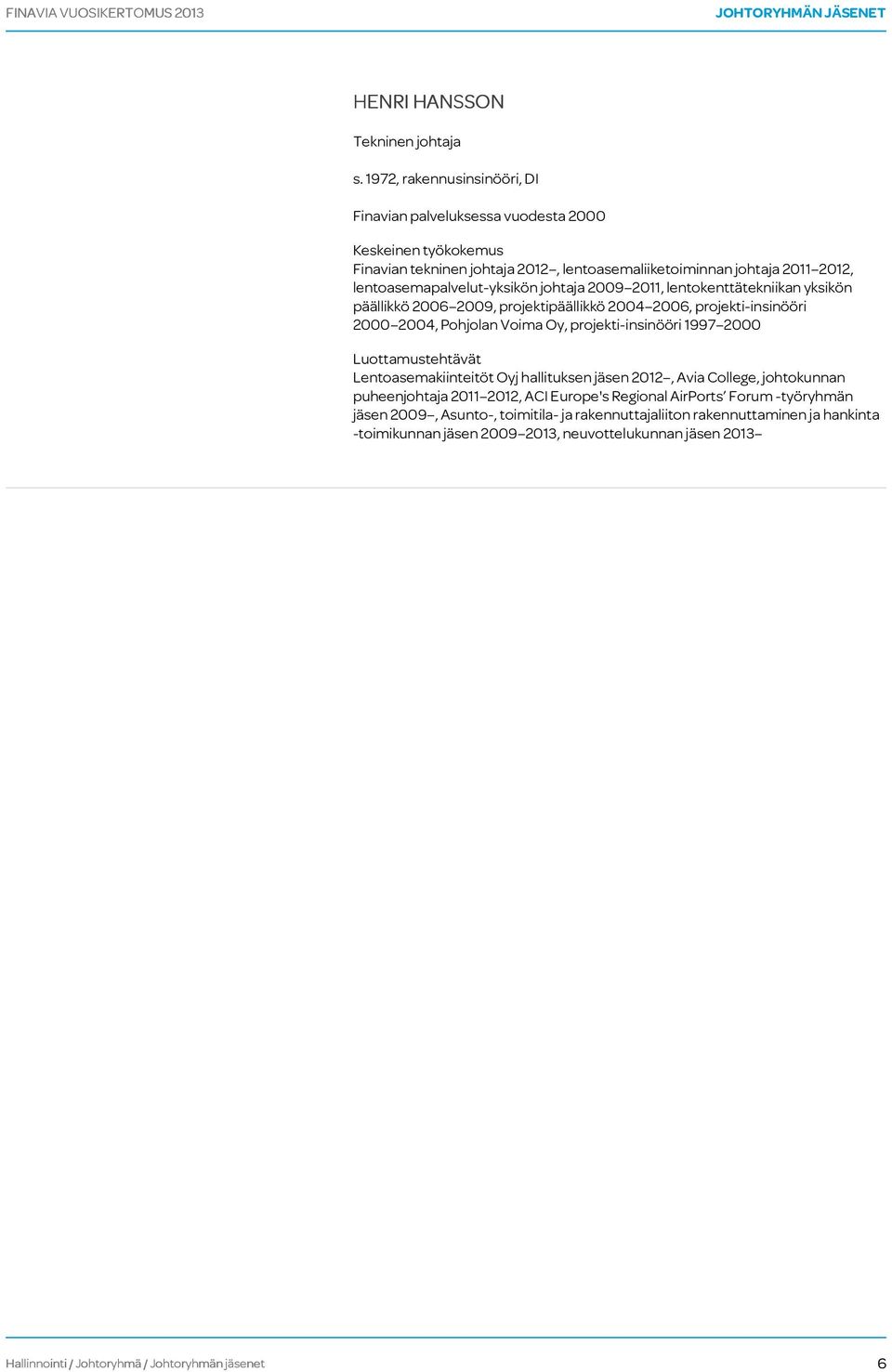 2009 2011, lentokenttätekniikan yksikön päällikkö 2006 2009, projektipäällikkö 2004 2006, projekti-insinööri 2000 2004, Pohjolan Voima Oy, projekti-insinööri 1997 2000