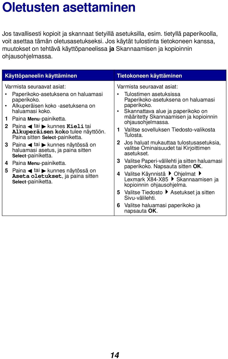 Käyttöpaneelin käyttäminen Varmista seuraavat asiat: Paperikoko-asetuksena on haluamasi paperikoko. Alkuperäisen koko -asetuksena on haluamasi koko. 1 Paina Menu-painiketta.