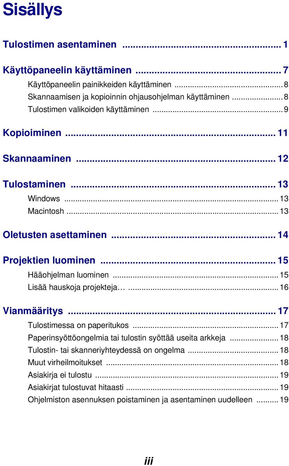 .. 15 Hääohjelman luominen... 15 Lisää hauskoja projekteja... 16 Vianmääritys... 17 Tulostimessa on paperitukos... 17 Paperinsyöttöongelmia tai tulostin syöttää useita arkkeja.