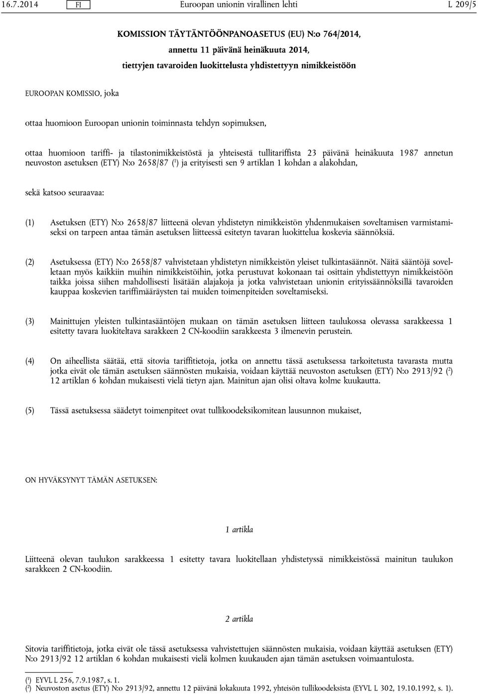 N:o 2658/87 ( 1 ) ja erityisesti sen 9 artiklan 1 kohdan a alakohdan, sekä katsoo seuraavaa: (1) Asetuksen (ETY) N:o 2658/87 liitteenä olevan yhdistetyn nimikkeistön yhdenmukaisen soveltamisen