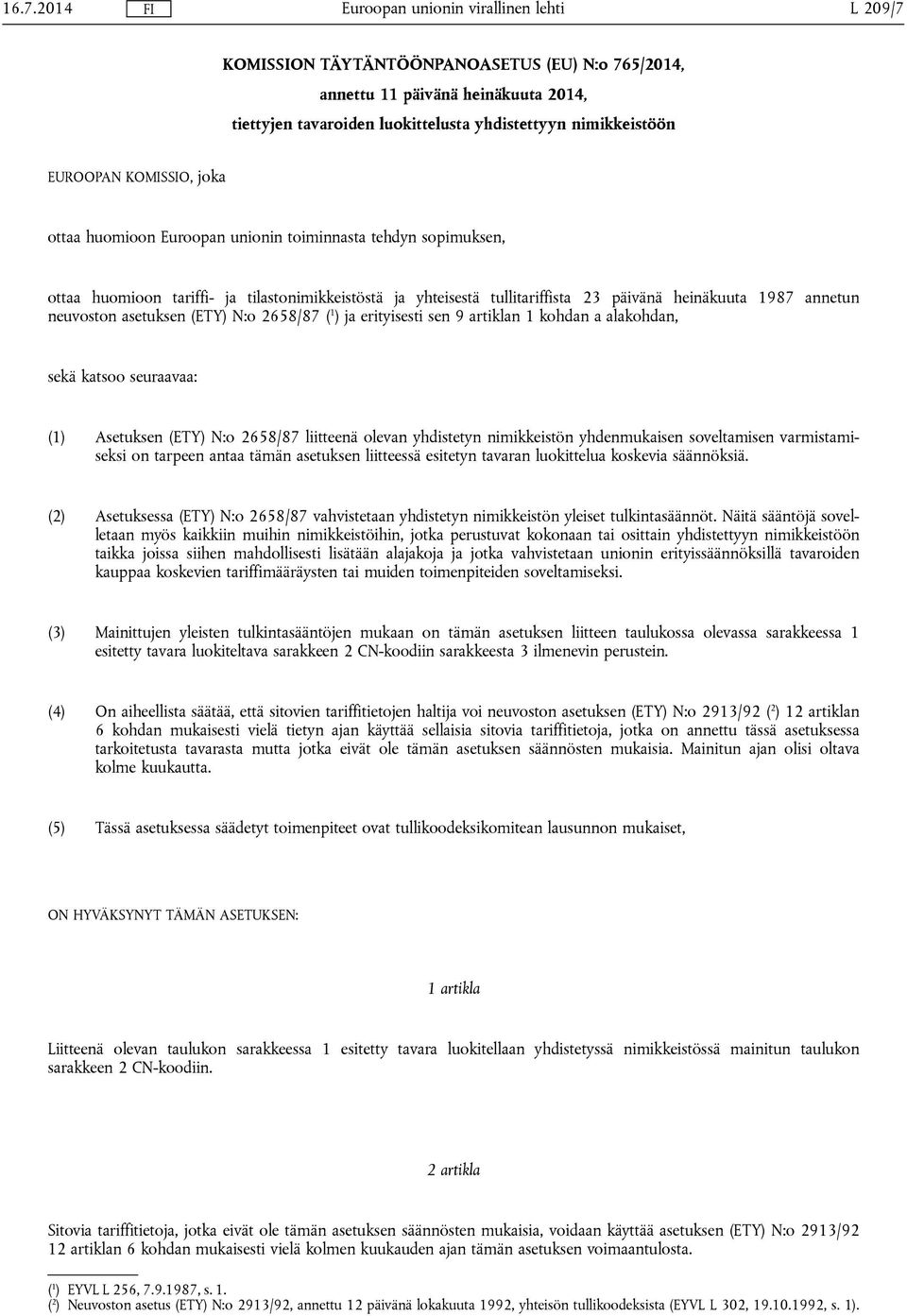 N:o 2658/87 ( 1 ) ja erityisesti sen 9 artiklan 1 kohdan a alakohdan, sekä katsoo seuraavaa: (1) Asetuksen (ETY) N:o 2658/87 liitteenä olevan yhdistetyn nimikkeistön yhdenmukaisen soveltamisen