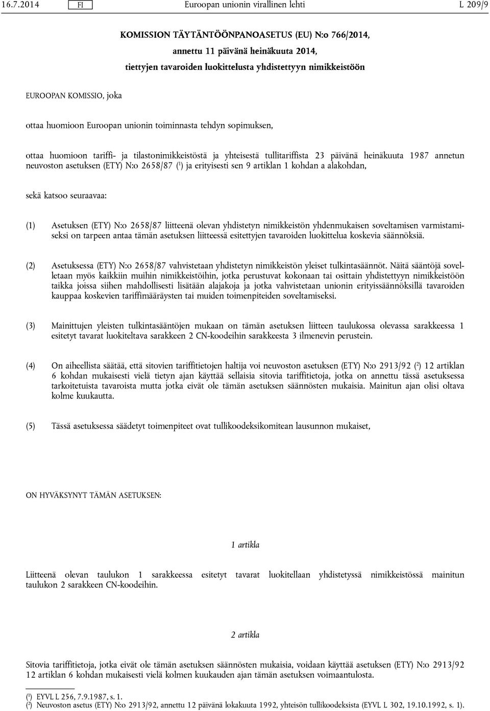 N:o 2658/87 ( 1 ) ja erityisesti sen 9 artiklan 1 kohdan a alakohdan, sekä katsoo seuraavaa: (1) Asetuksen (ETY) N:o 2658/87 liitteenä olevan yhdistetyn nimikkeistön yhdenmukaisen soveltamisen