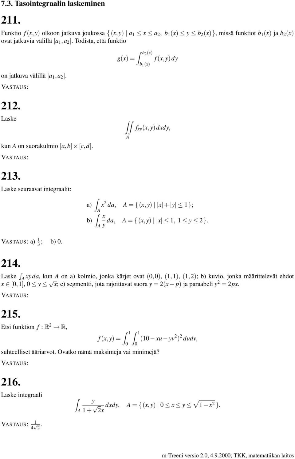 Laske seuraavat integraalit: a) x 2 da, = {(x,y) x + y 1}; x b) da, = {(x,y) x 1, 1 y 2}. y a) 3 1 ; b) 0. 214.