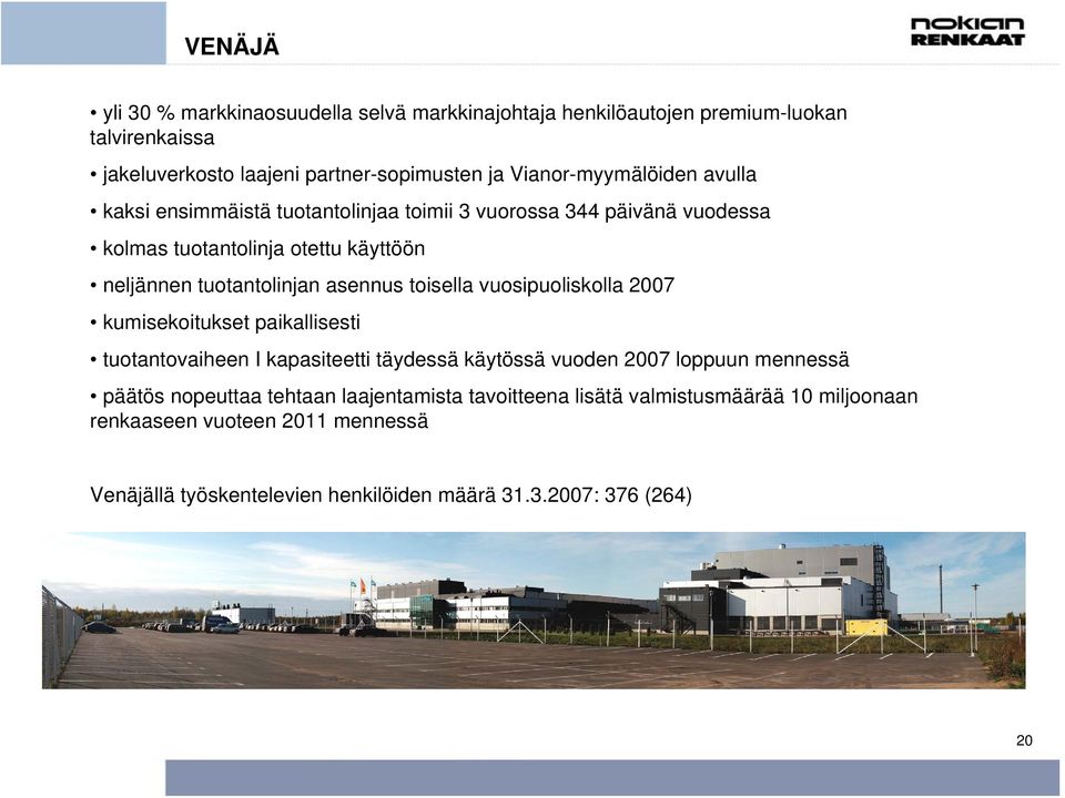 asennus toisella vuosipuoliskolla 2007 kumisekoitukset paikallisesti tuotantovaiheen I kapasiteetti täydessä käytössä vuoden 2007 loppuun mennessä päätös