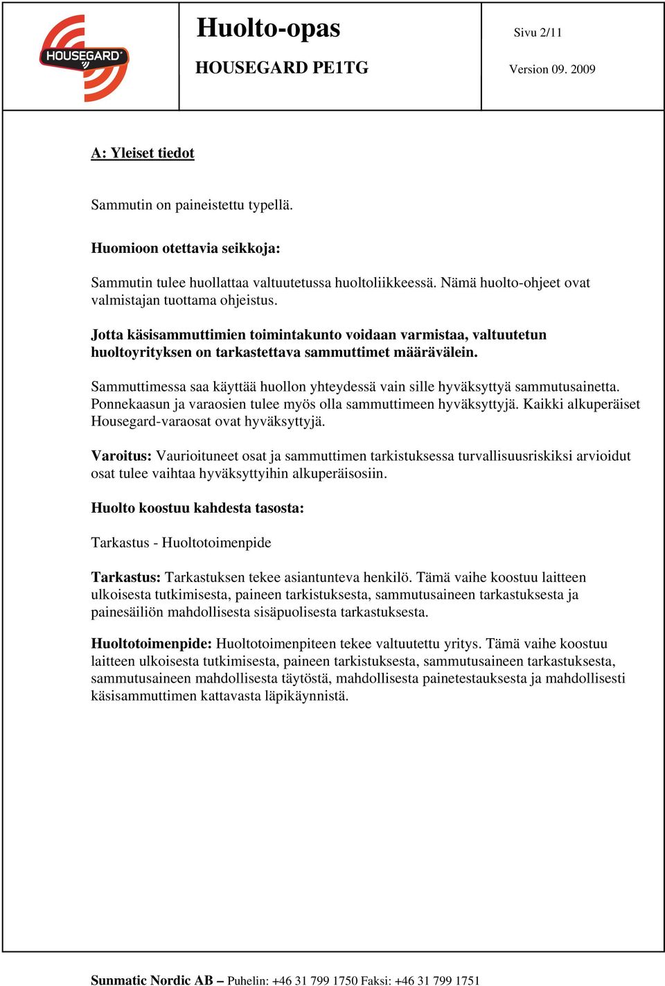 Sammuttimessa saa käyttää huollon yhteydessä vain sille hyväksyttyä sammutusainetta. Ponnekaasun ja varaosien tulee myös olla sammuttimeen hyväksyttyjä.