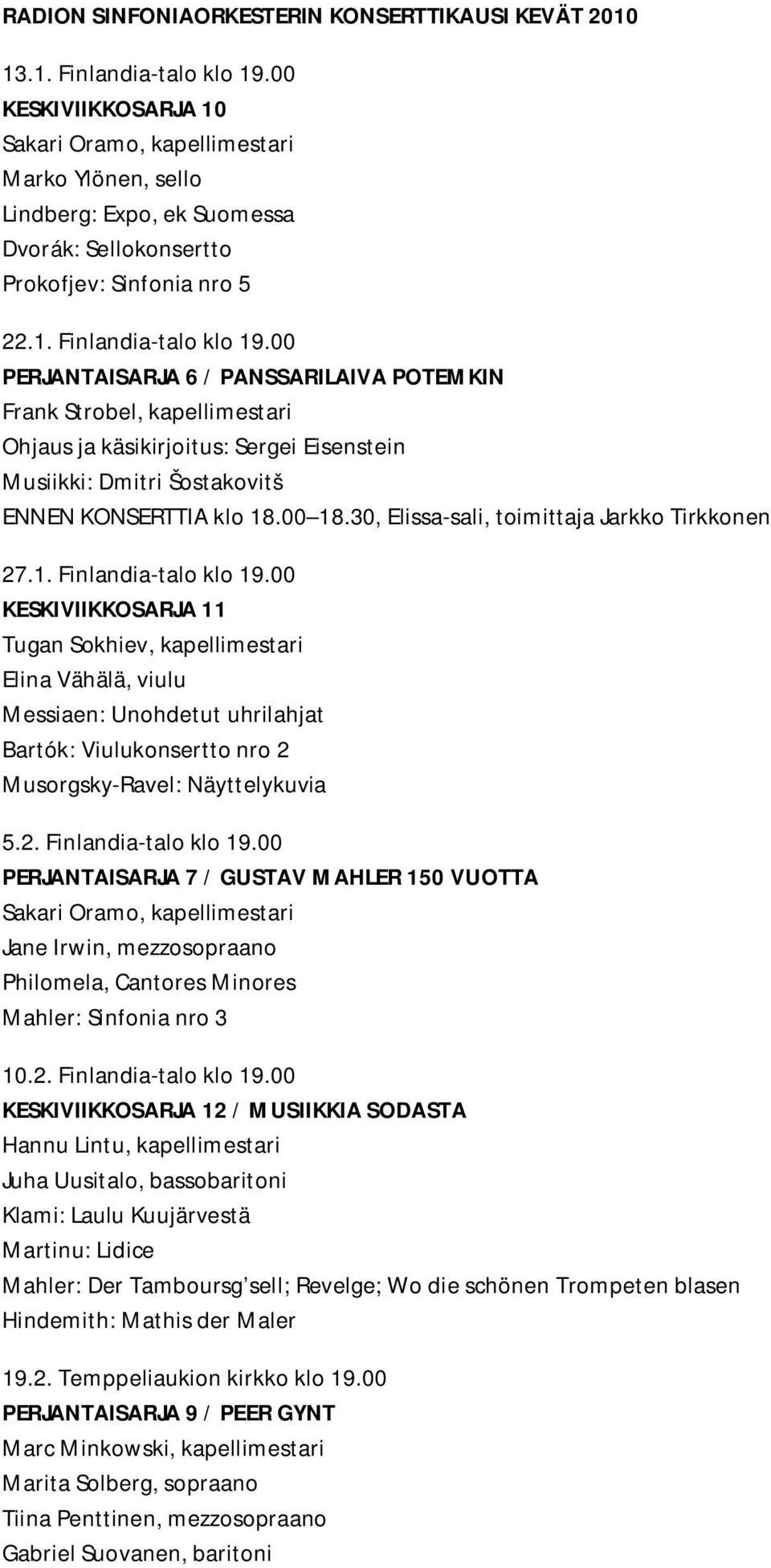 00 PERJANTAISARJA 6 / PANSSARILAIVA POTEMKIN Frank Strobel, kapellimestari Ohjaus ja käsikirjoitus: Sergei Eisenstein Musiikki: Dmitri Šostakovitš ENNEN KONSERTTIA klo 18.00 18.