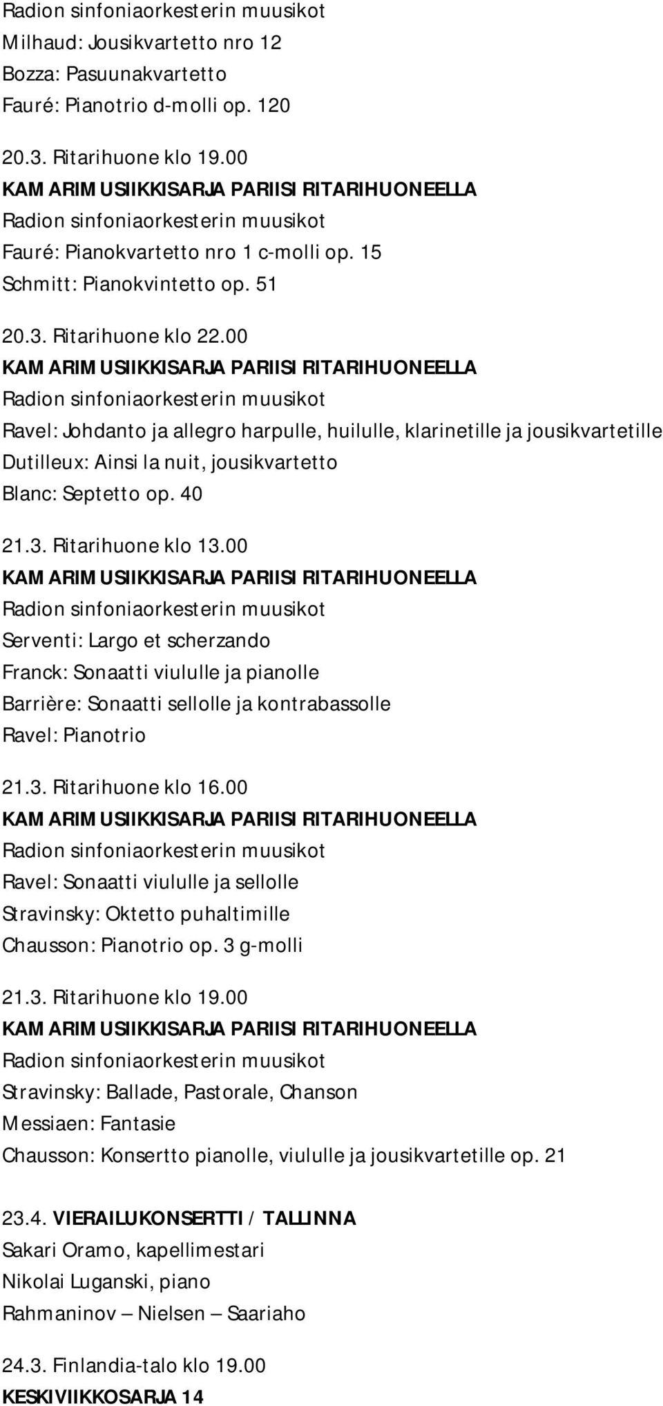 00 Serventi: Largo et scherzando Franck: Sonaatti viululle ja pianolle Barrière: Sonaatti sellolle ja kontrabassolle Ravel: Pianotrio 21.3. Ritarihuone klo 16.