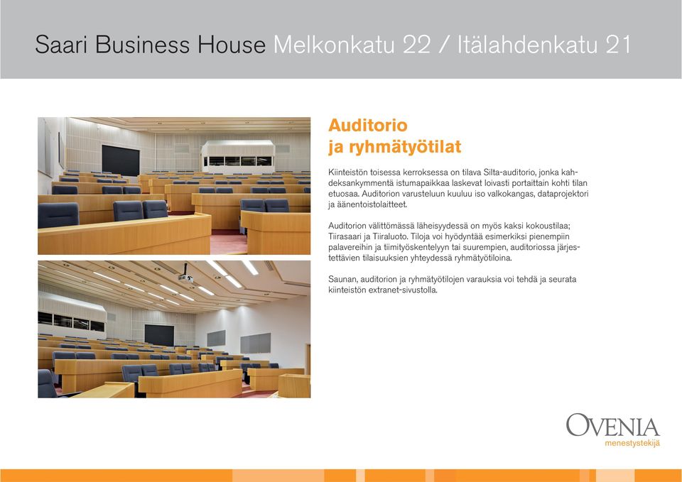 Auditorion välittömässä läheisyydessä on myös kaksi kokoustilaa; Tiirasaari ja Tiiraluoto.