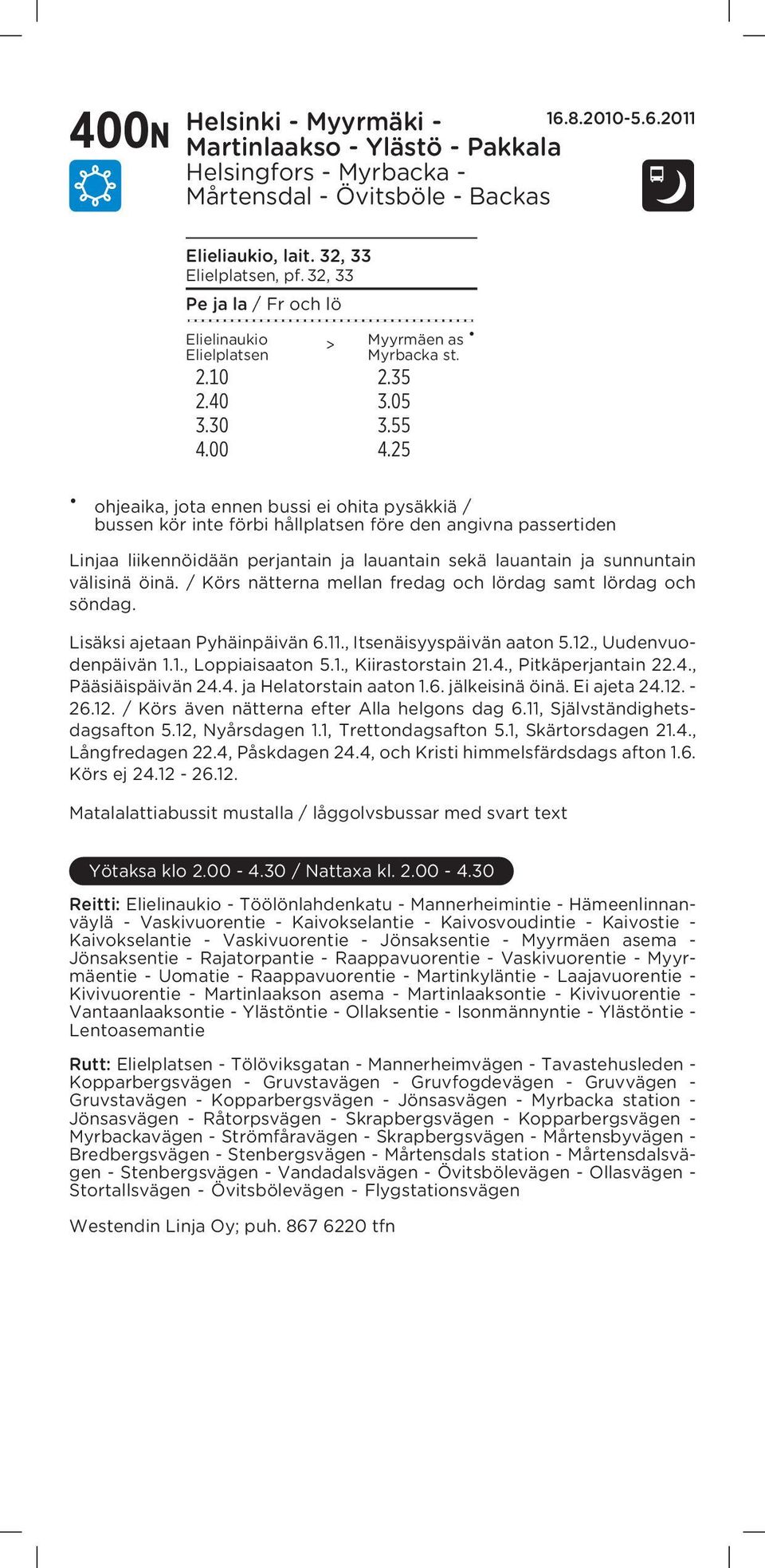 25 ohjeaika, jota ennen bussi ei ohita pysäkkiä / bussen kör inte förbi hållplatsen före den angivna passertiden Linjaa liikennöidään perjantain ja lauantain sekä lauantain ja sunnuntain välisinä