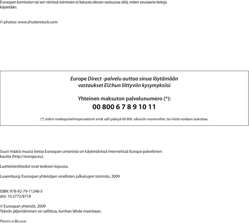 salli pääsyä 00 800 alkuisiin numeroihin, tai niistä voidaan laskuttaa. Suuri määrä muuta tietoa Euroopan unionista on käytettävissä Internetissä Europa-palvelimen kautta (http://europa.eu).