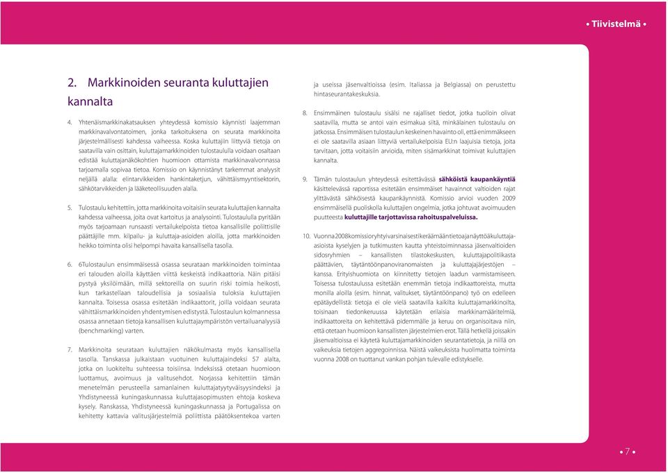 Koska kuluttajiin liittyviä tietoja on saatavilla vain osittain, kuluttajamarkkinoiden tulostaululla voidaan osaltaan edistää kuluttajanäkökohtien huomioon ottamista markkinavalvonnassa tarjoamalla