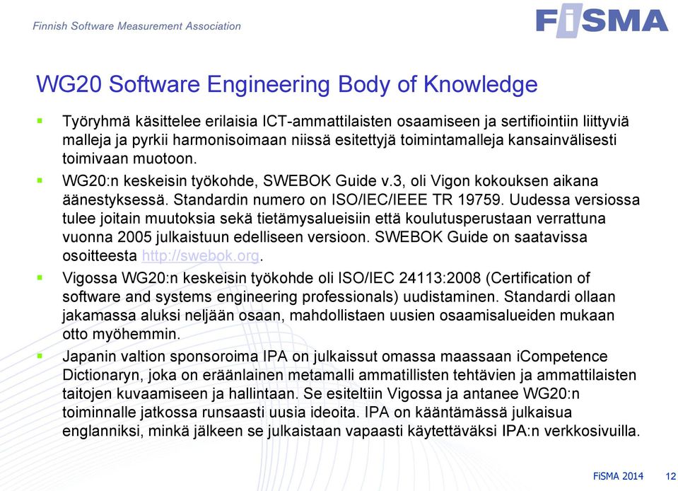 Uudessa versiossa tulee joitain muutoksia sekä tietämysalueisiin että koulutusperustaan verrattuna vuonna 2005 julkaistuun edelliseen versioon. SWEBOK Guide on saatavissa osoitteesta http://swebok.