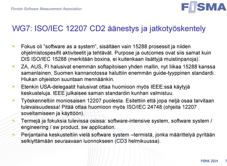 ZA, AUS, FI halusivat enemmän softapitoisen yhden mallin, nyt liikaa 15288 kanssa samanlainen. Suomen kannanotossa haluttiin enemmän guide-tyyppinen standardi. Hiukan ohjeiston suuntaan mennäänkin.