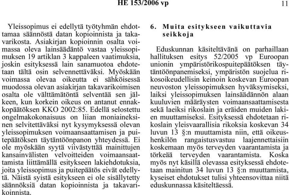 Myöskään voimassa olevaa oikeutta ei sähköisessä muodossa olevan asiakirjan takavarikoimisen osalta ole välttämätöntä selventää sen jälkeen, kun korkein oikeus on antanut ennakkopäätöksen KKO 2002:85.