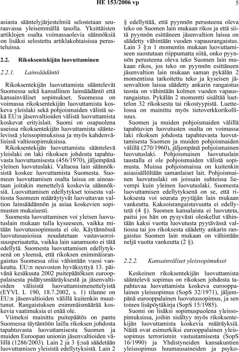 Lainsäädäntö Rikoksentekijän luovuttamista sääntelevät Suomessa sekä kansallinen lainsäädäntö että kansainväliset sopimukset.