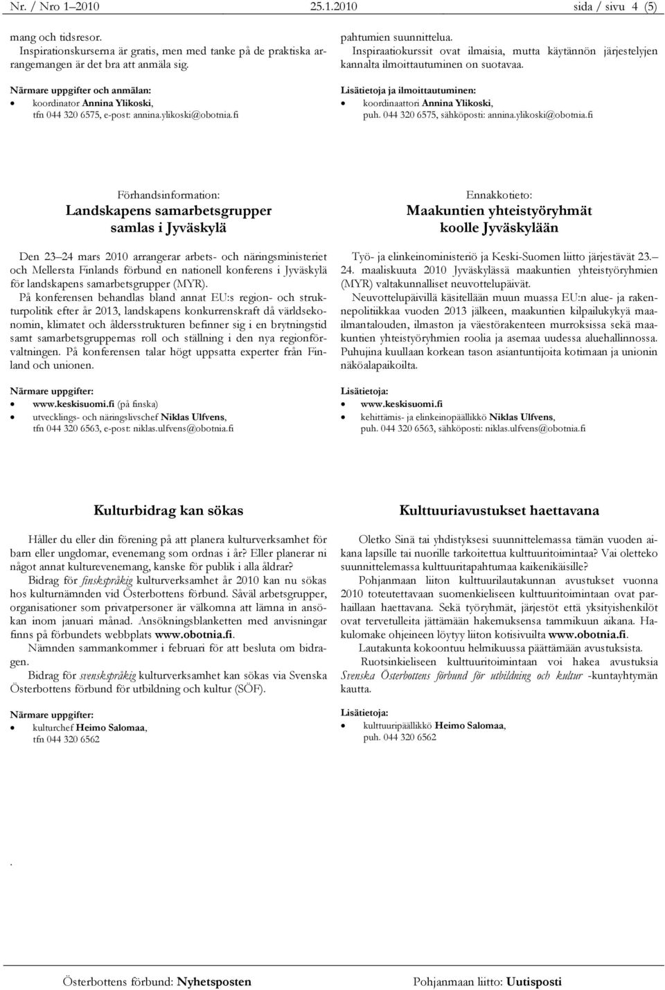 Inspiraatiokurssit ovat ilmaisia, mutta käytännön järjestelyjen kannalta ilmoittautuminen on suotavaa. Lisätietoja ja ilmoittautuminen: koordinaattori Annina Ylikoski, puh.
