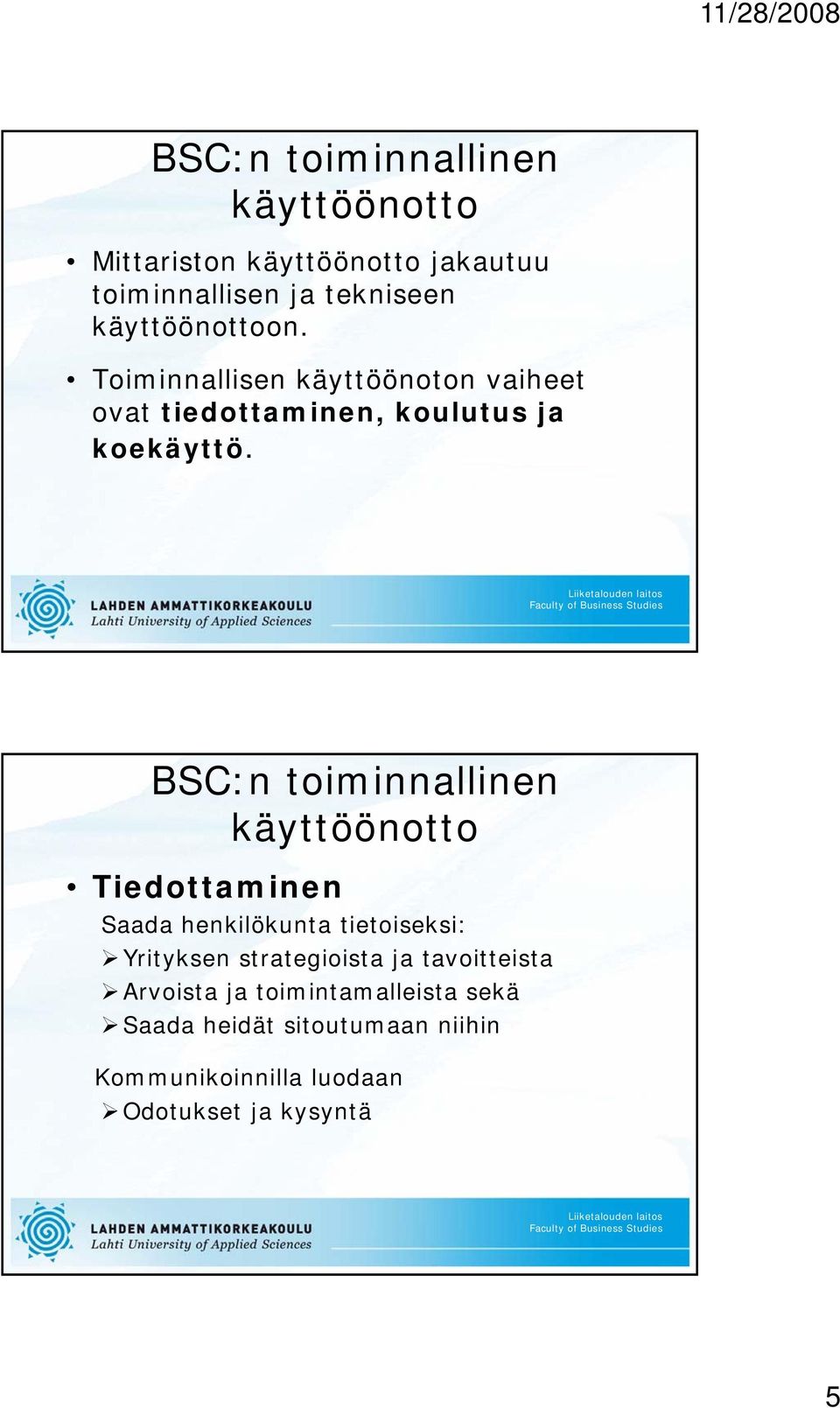 BSC:n toiminnallinen käyttöönotto Tiedottaminen Saada henkilökunta tietoiseksi: Yrityksen strategioista ja