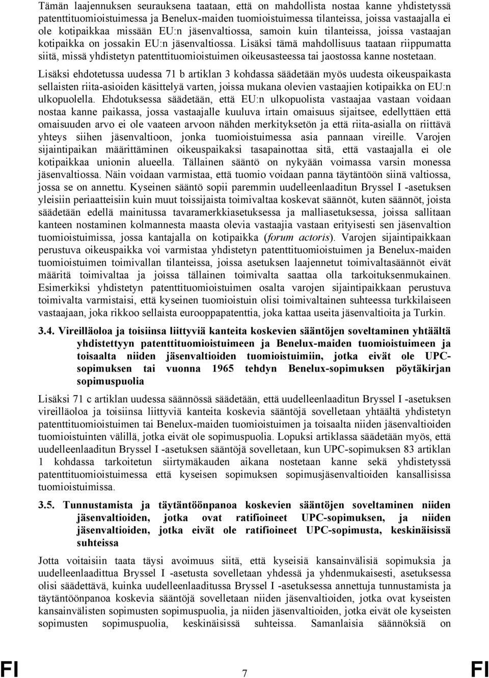 Lisäksi tämä mahdollisuus taataan riippumatta siitä, missä yhdistetyn patenttituomioistuimen oikeusasteessa tai jaostossa kanne nostetaan.