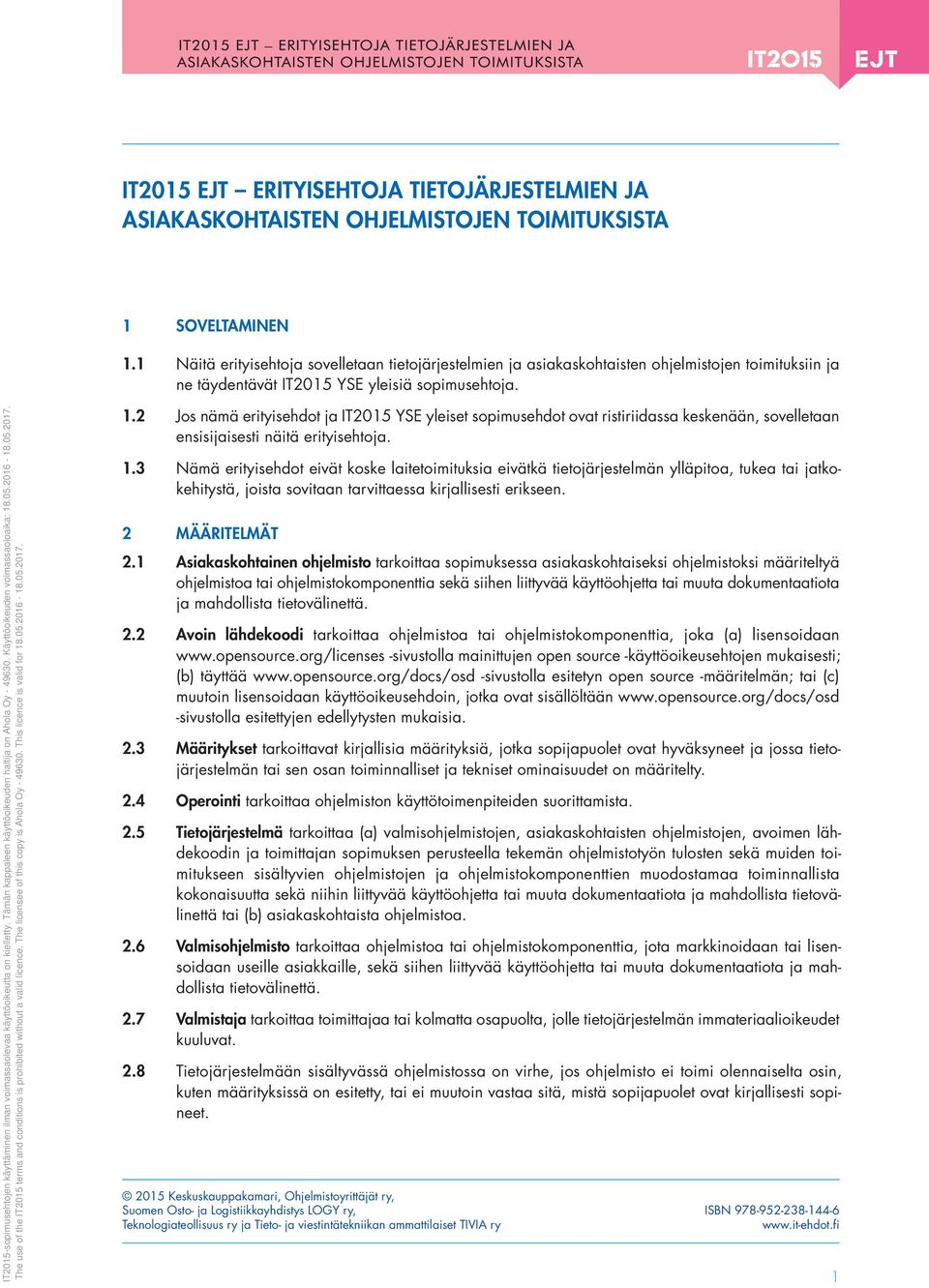 2 Jos nämä erityisehdot ja IT2015 YSE yleiset sopimusehdot ovat ristiriidassa keskenään, sovelletaan ensisijaisesti näitä erityisehtoja. 1.