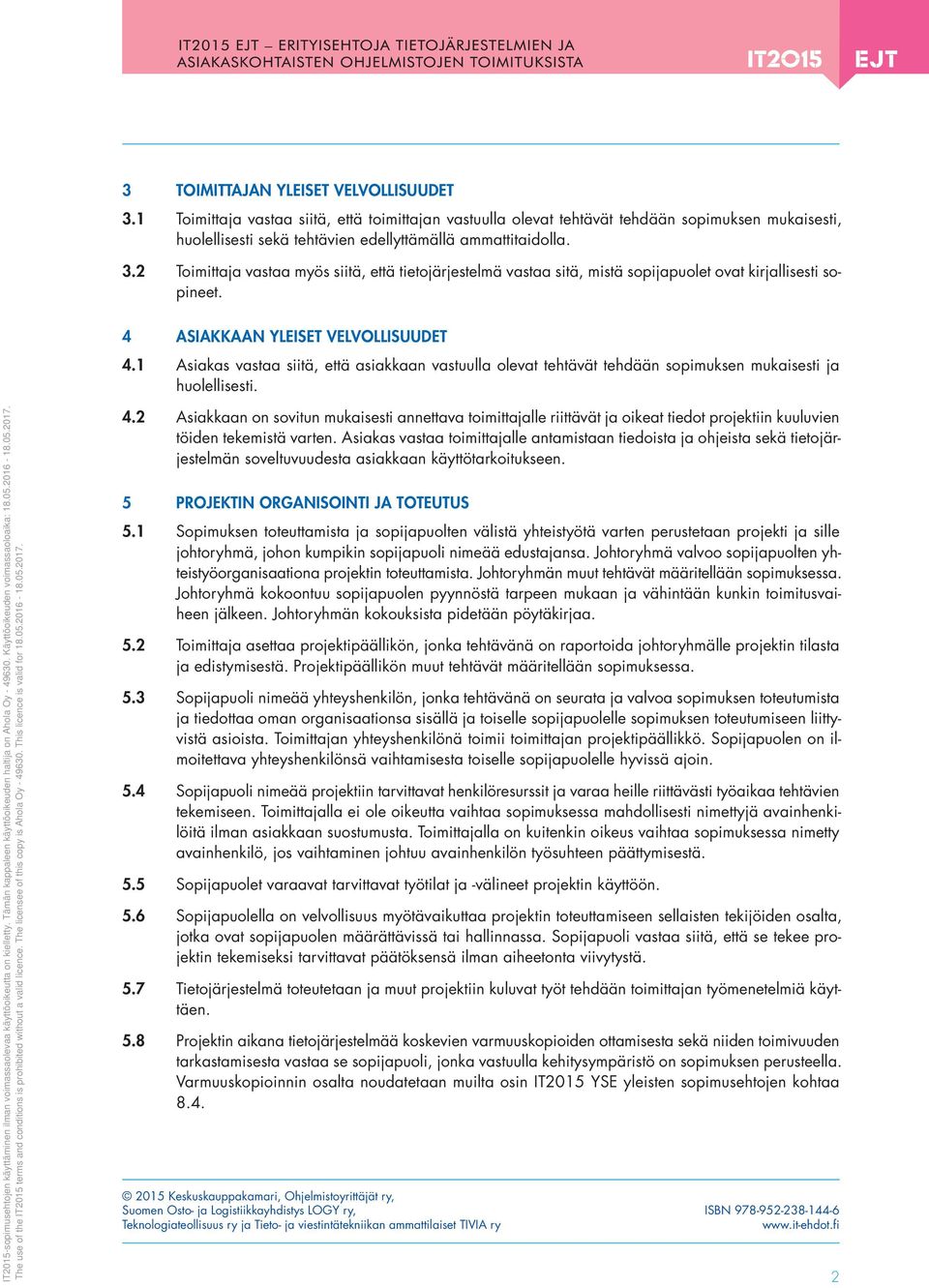 1 Asiakas vastaa siitä, että asiakkaan vastuulla olevat tehtävät tehdään sopimuksen mukaisesti ja huolellisesti. 4.