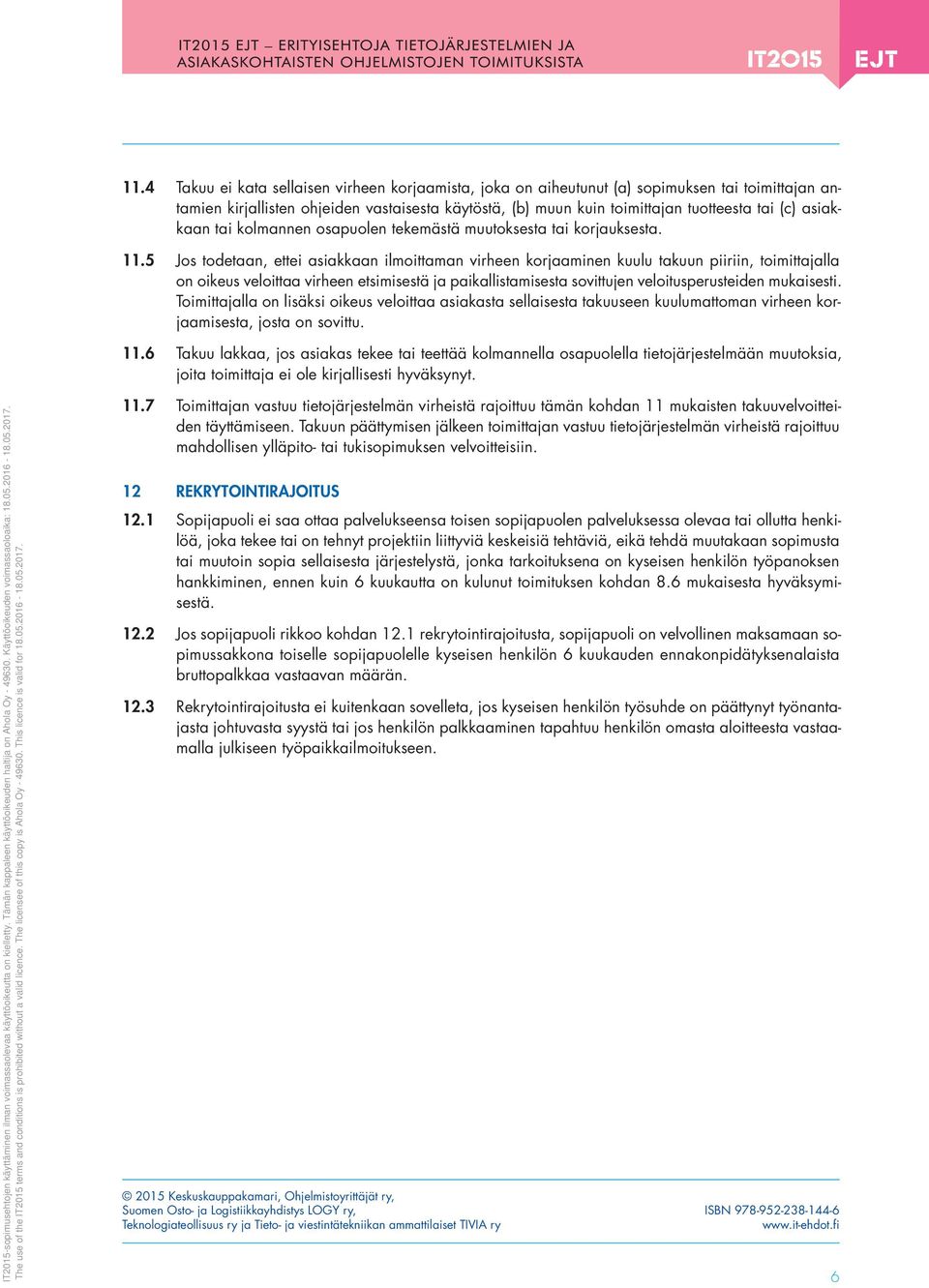 5 Jos todetaan, ettei asiakkaan ilmoittaman virheen korjaaminen kuulu takuun piiriin, toimittajalla on oikeus veloittaa virheen etsimisestä ja paikallistamisesta sovittujen veloitusperusteiden