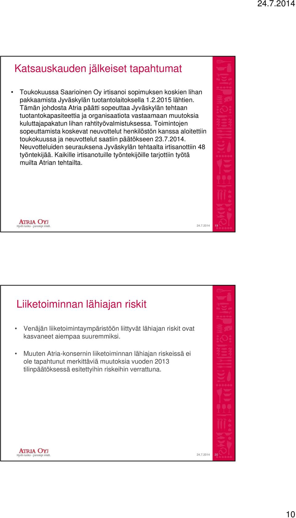 Toimintojen sopeuttamista koskevat neuvottelut henkilöstön kanssa aloitettiin toukokuussa ja neuvottelut saatiin päätökseen 23.7.2014.