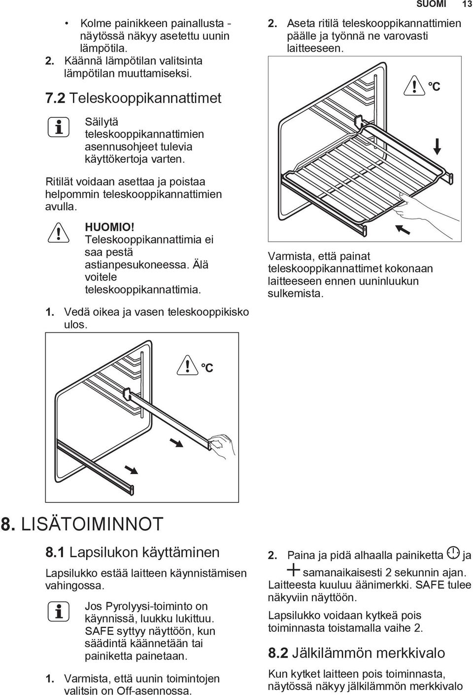 Ritilät voidaan asettaa ja poistaa helpommin teleskooppikannattimien avulla. HUOMIO! Teleskooppikannattimia ei saa pestä astianpesukoneessa. Älä voitele teleskooppikannattimia. 1.