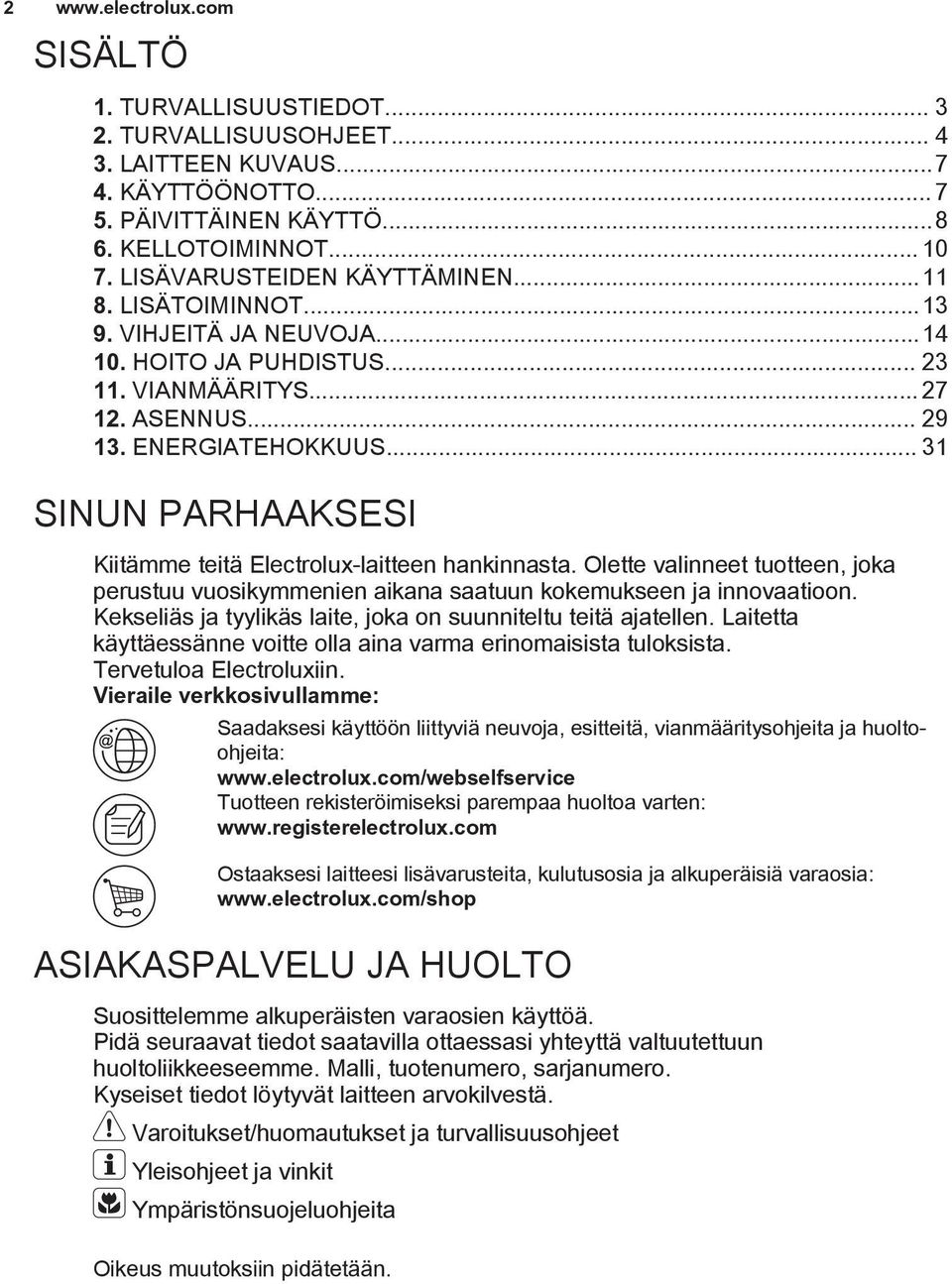 .. 31 SINUN PARHAAKSESI Kiitämme teitä Electrolux-laitteen hankinnasta. Olette valinneet tuotteen, joka perustuu vuosikymmenien aikana saatuun kokemukseen ja innovaatioon.