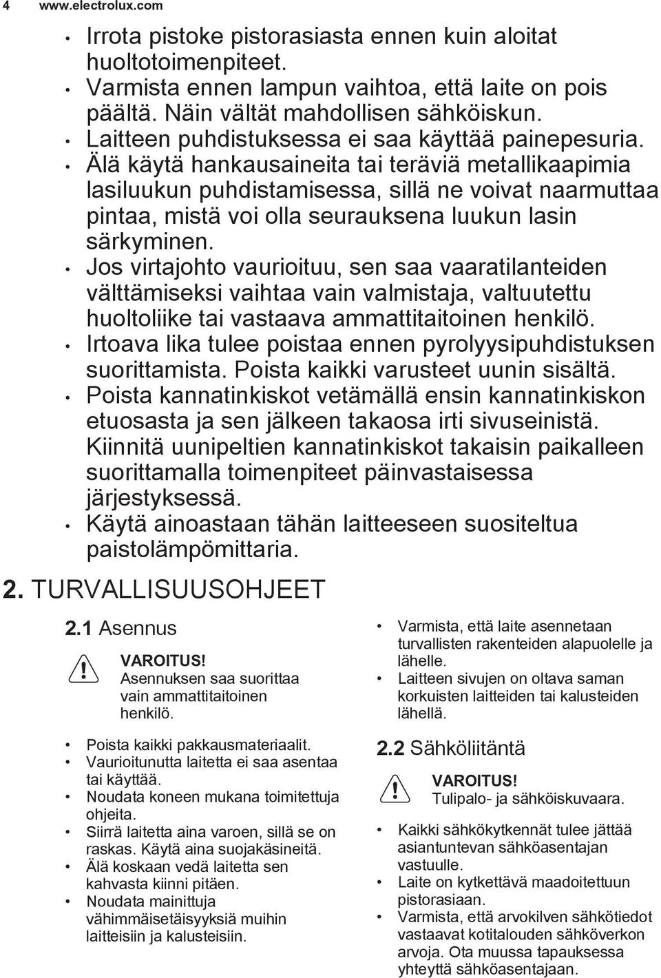 Älä käytä hankausaineita tai teräviä metallikaapimia lasiluukun puhdistamisessa, sillä ne voivat naarmuttaa pintaa, mistä voi olla seurauksena luukun lasin särkyminen.