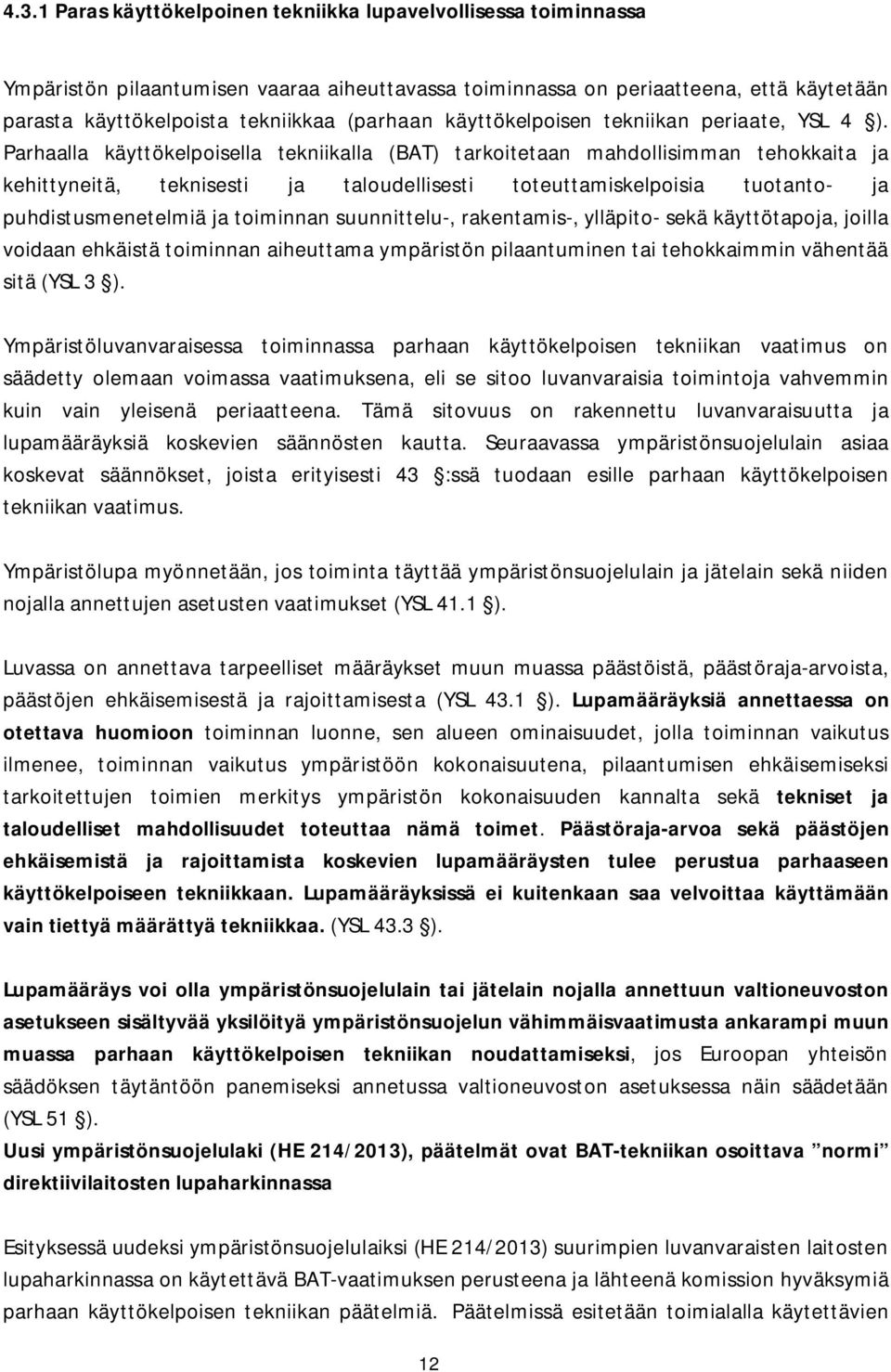Parhaalla käyttökelpoisella tekniikalla (BAT) tarkoitetaan mahdollisimman tehokkaita ja kehittyneitä, teknisesti ja taloudellisesti toteuttamiskelpoisia tuotanto- ja puhdistusmenetelmiä ja toiminnan