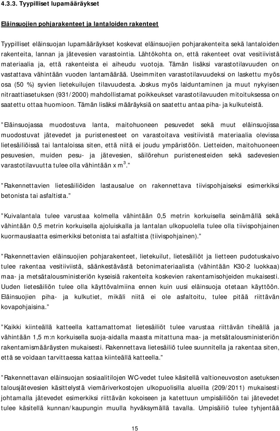 Tämän lisäksi varastotilavuuden on vastattava vähintään vuoden lantamäärää. Useimmiten varastotilavuudeksi on laskettu myös osa (50 %) syvien lietekuilujen tilavuudesta.