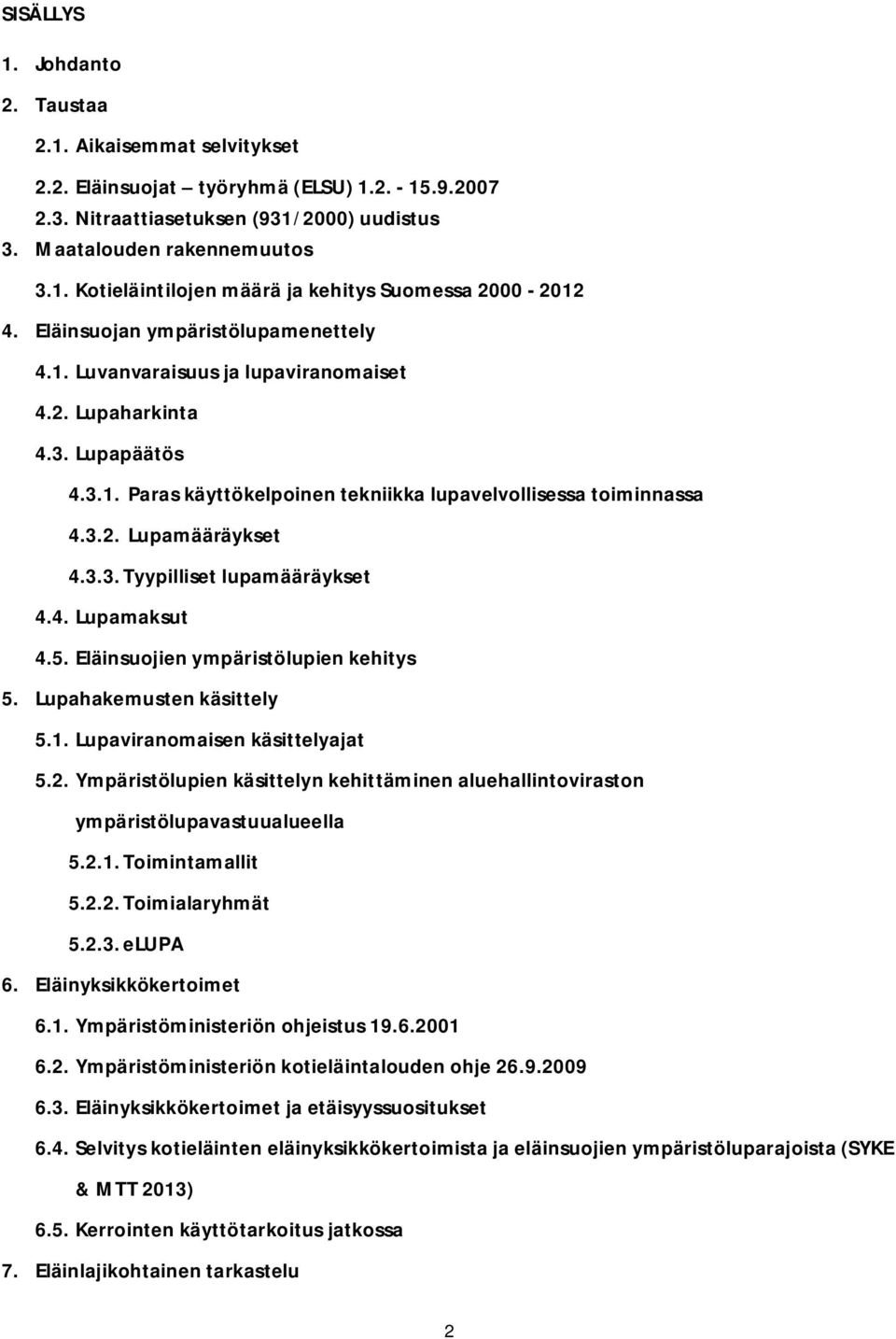 3.3. Tyypilliset lupamääräykset 4.4. Lupamaksut 4.5. Eläinsuojien ympäristölupien kehitys 5. Lupahakemusten käsittely 5.1. Lupaviranomaisen käsittelyajat 5.2.