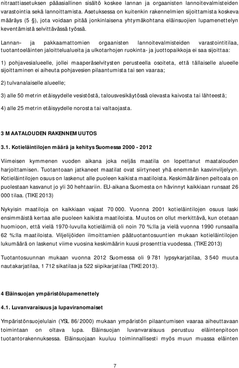 Lannan- ja pakkaamattomien orgaanisten lannoitevalmisteiden varastointitilaa, tuotantoeläinten jaloittelualueita ja ulkotarhojen ruokinta- ja juottopaikkoja ei saa sijoittaa: 1) pohjavesialueelle,