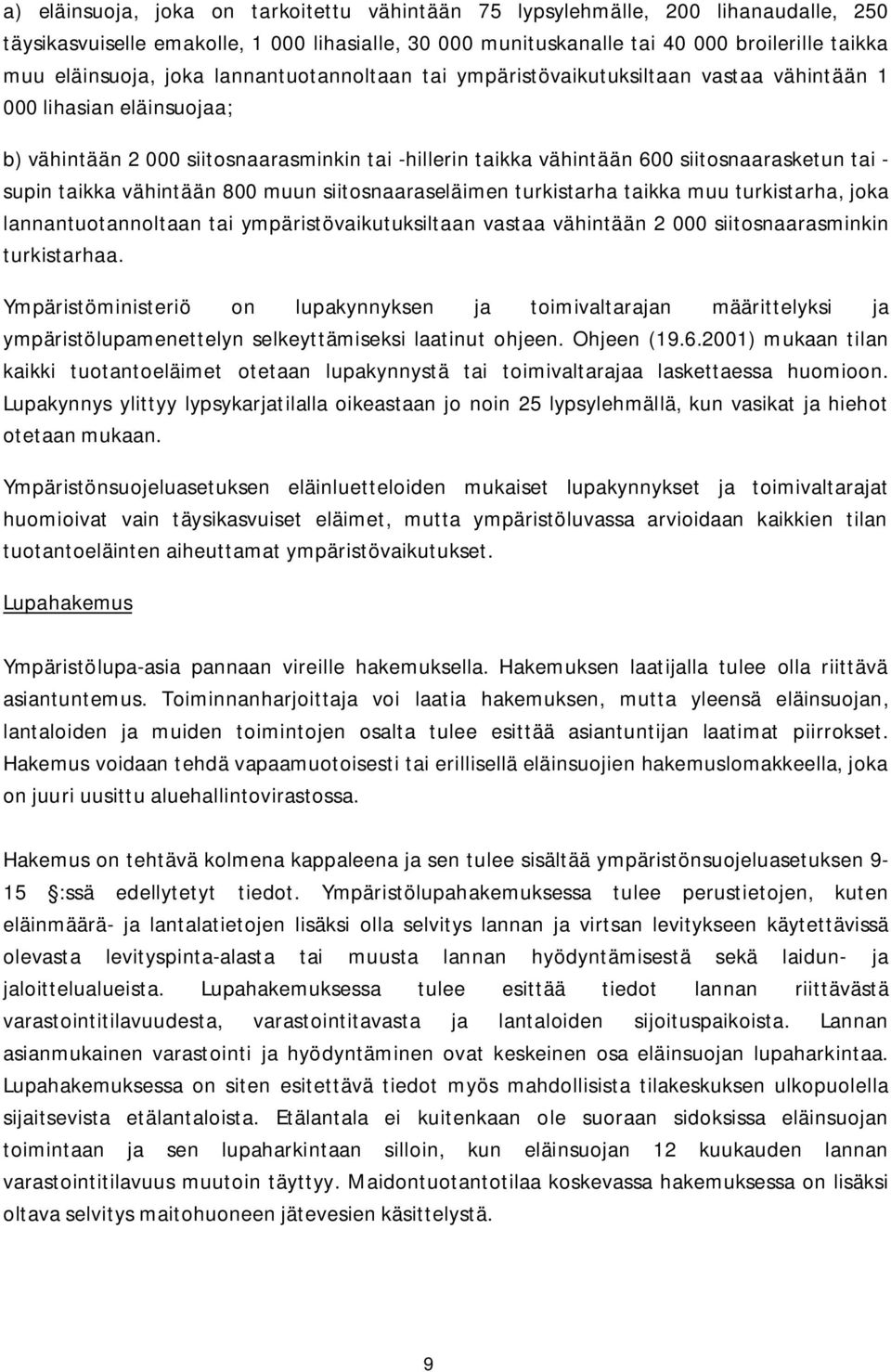 supin taikka vähintään 800 muun siitosnaaraseläimen turkistarha taikka muu turkistarha, joka lannantuotannoltaan tai ympäristövaikutuksiltaan vastaa vähintään 2 000 siitosnaarasminkin turkistarhaa.