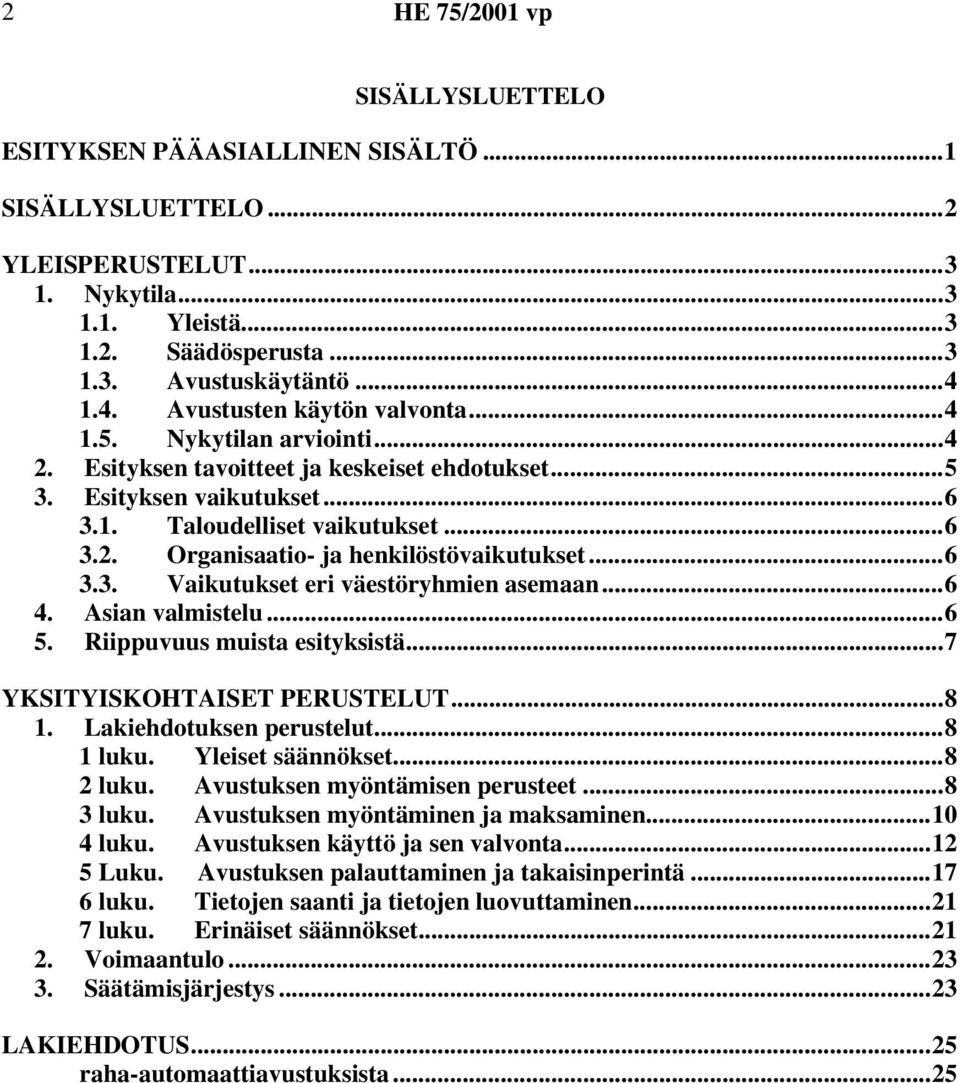 ..6 3.3. Vaikutukset eri väestöryhmien asemaan...6 4. Asian valmistelu...6 5. Riippuvuus muista esityksistä...7 YKSITYISKOHTAISET PERUSTELUT...8 1. Lakiehdotuksen perustelut...8 1 luku.