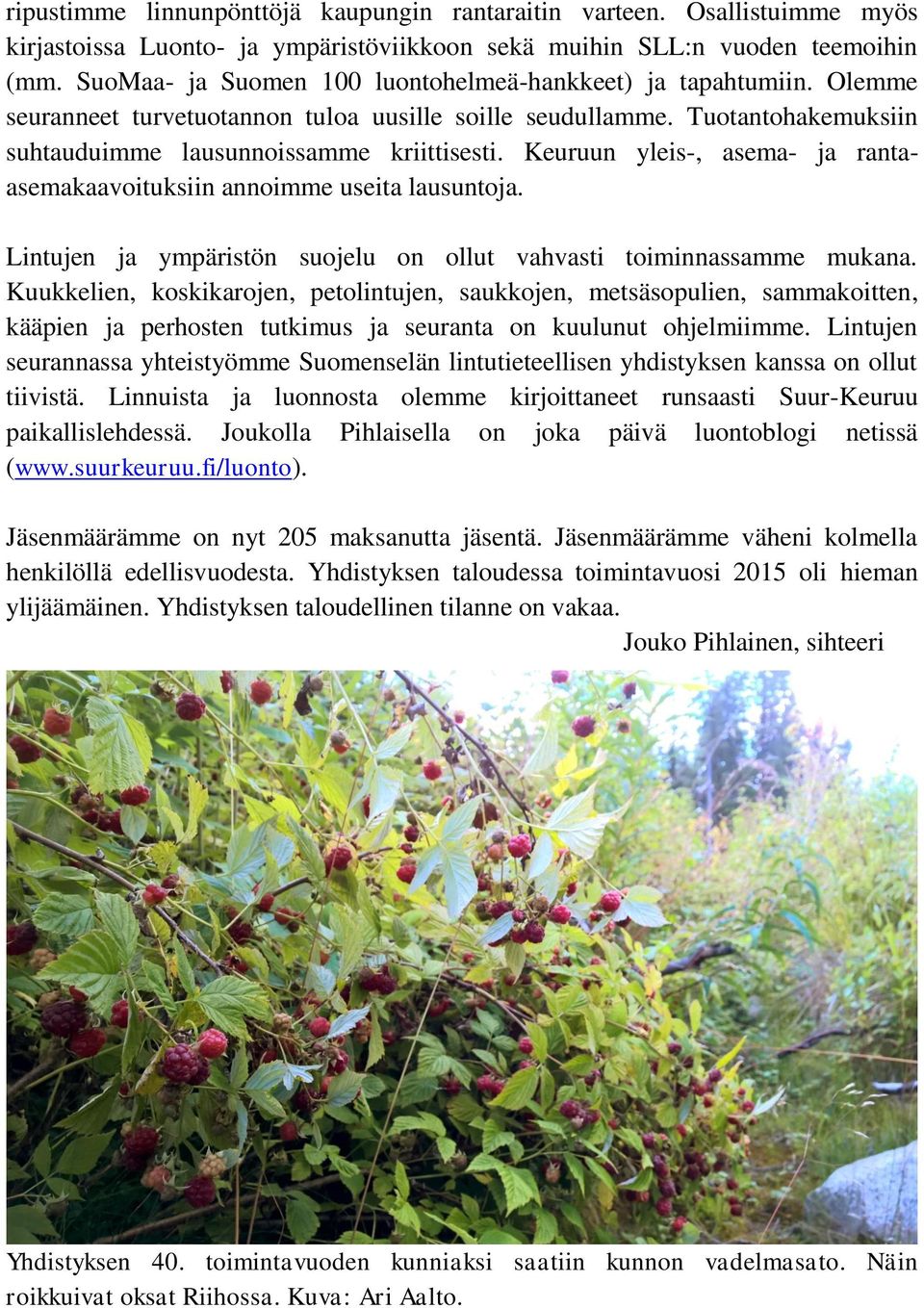 Keuruun yleis-, asema- ja rantaasemakaavoituksiin annoimme useita lausuntoja. Lintujen ja ympäristön suojelu on ollut vahvasti toiminnassamme mukana.