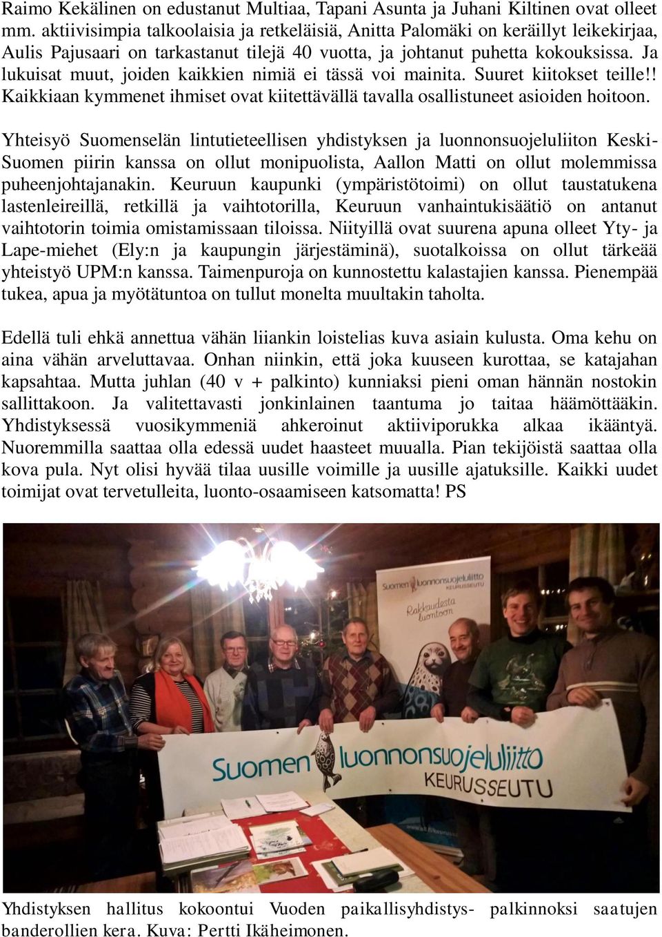 Ja lukuisat muut, joiden kaikkien nimiä ei tässä voi mainita. Suuret kiitokset teille!! Kaikkiaan kymmenet ihmiset ovat kiitettävällä tavalla osallistuneet asioiden hoitoon.
