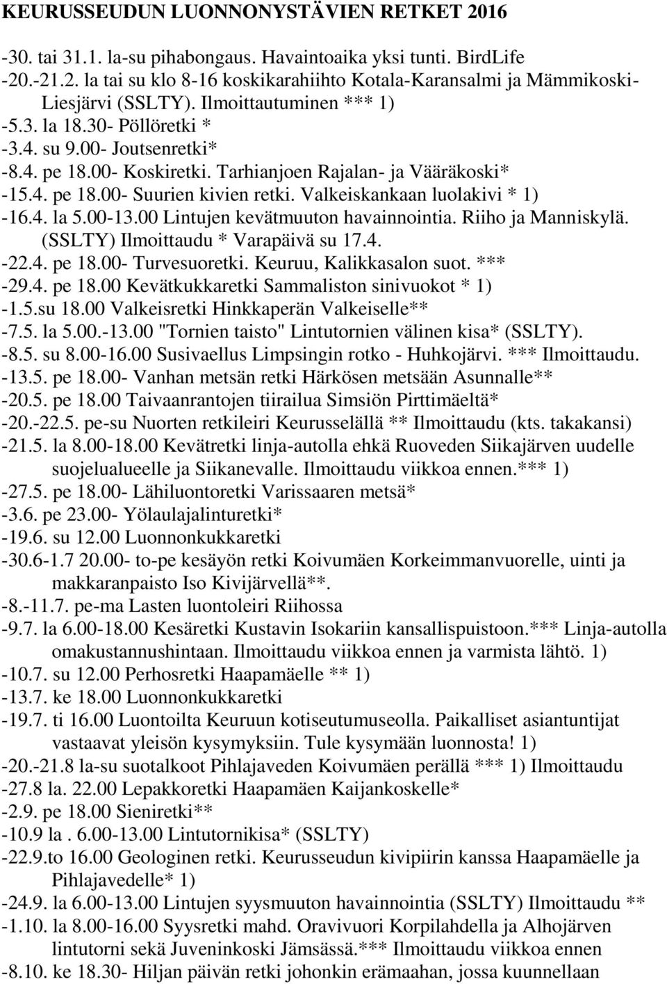 Valkeiskankaan luolakivi * 1) -16.4. la 5.00-13.00 Lintujen kevätmuuton havainnointia. Riiho ja Manniskylä. (SSLTY) Ilmoittaudu * Varapäivä su 17.4. -22.4. pe 18.00- Turvesuoretki.