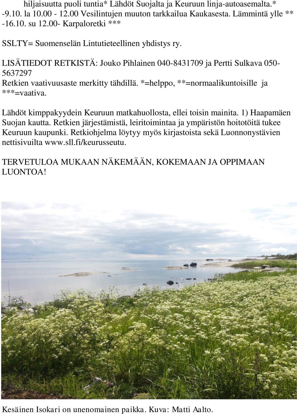 *=helppo, **=normaalikuntoisille ja ***=vaativa. Lähdöt kimppakyydein Keuruun matkahuollosta, ellei toisin mainita. 1) Haapamäen Suojan kautta.