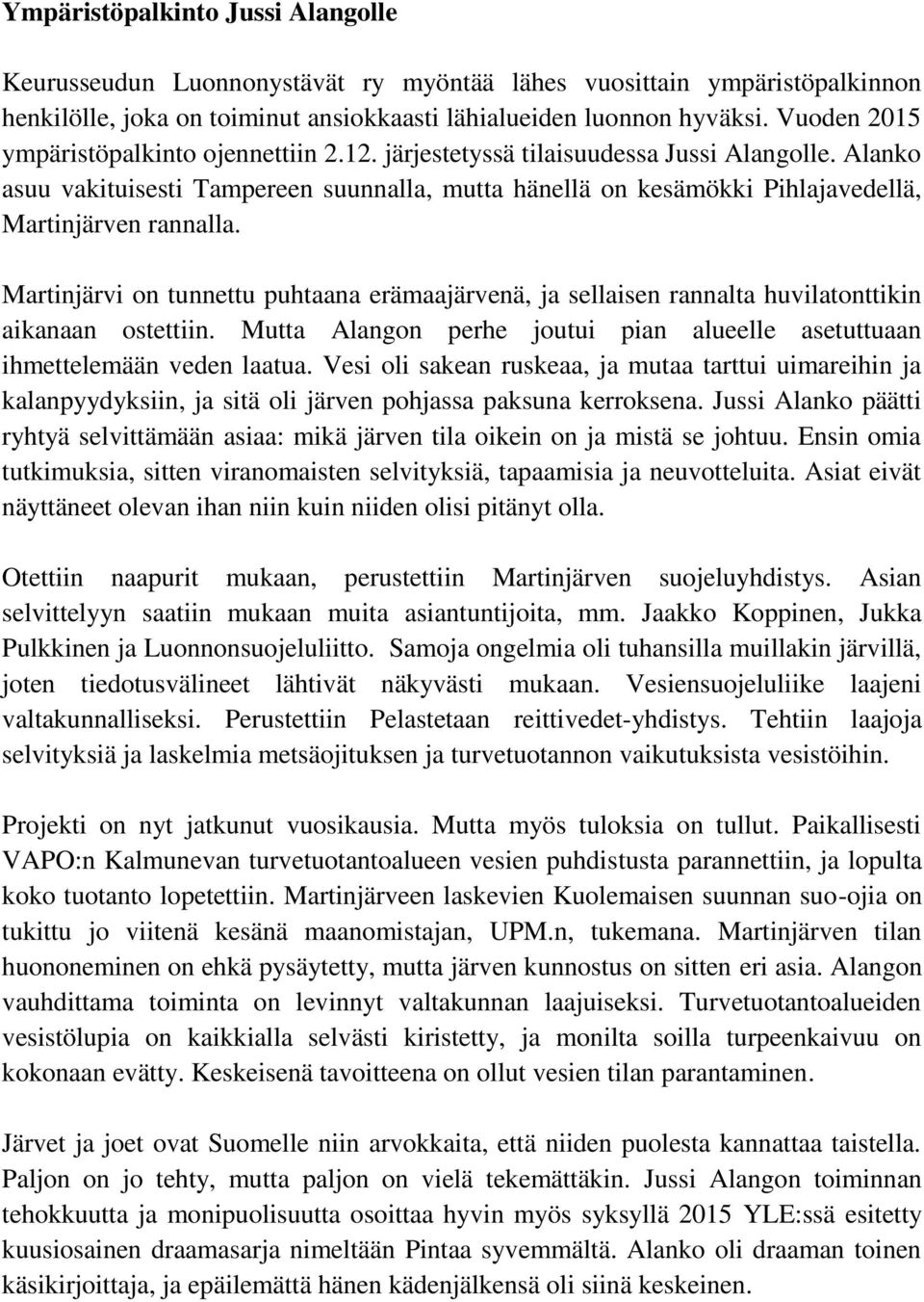Alanko asuu vakituisesti Tampereen suunnalla, mutta hänellä on kesämökki Pihlajavedellä, Martinjärven rannalla.
