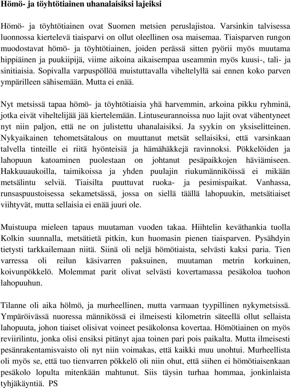 Sopivalla varpuspöllöä muistuttavalla viheltelyllä sai ennen koko parven ympärilleen sähisemään. Mutta ei enää.