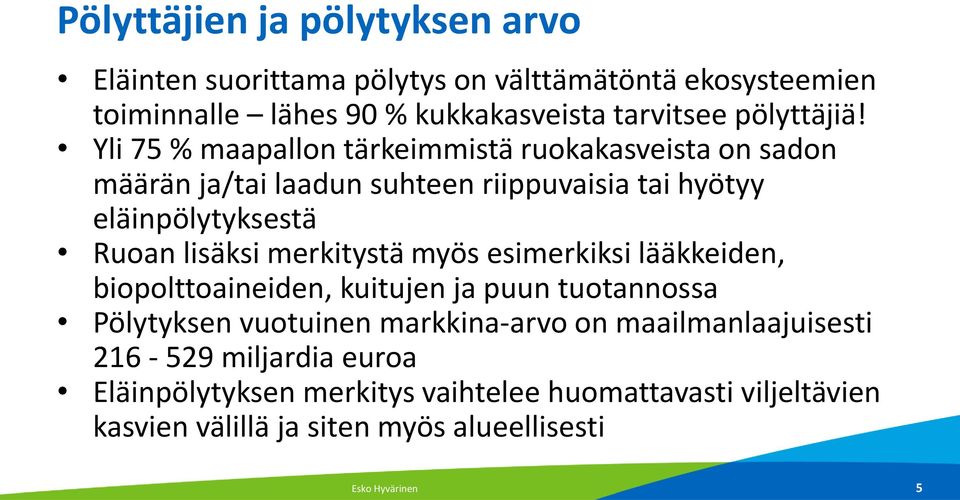 Yli 75 % maapallon tärkeimmistä ruokakasveista on sadon määrän ja/tai laadun suhteen riippuvaisia tai hyötyy eläinpölytyksestä Ruoan lisäksi