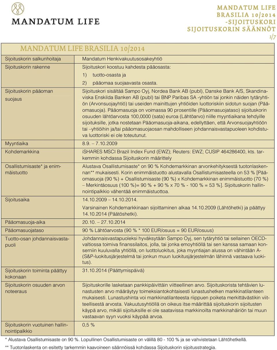 2009 Kohdemarkkina Osallistumisaste* ja enimmäistuotto Mandatum Henkivakuutusosakeyhtiö Sijoituskori koostuu kahdesta pääosasta: 1) tuotto-osasta ja 2) pääomaa suojaavasta osasta. Sijoitusaika 14.10.