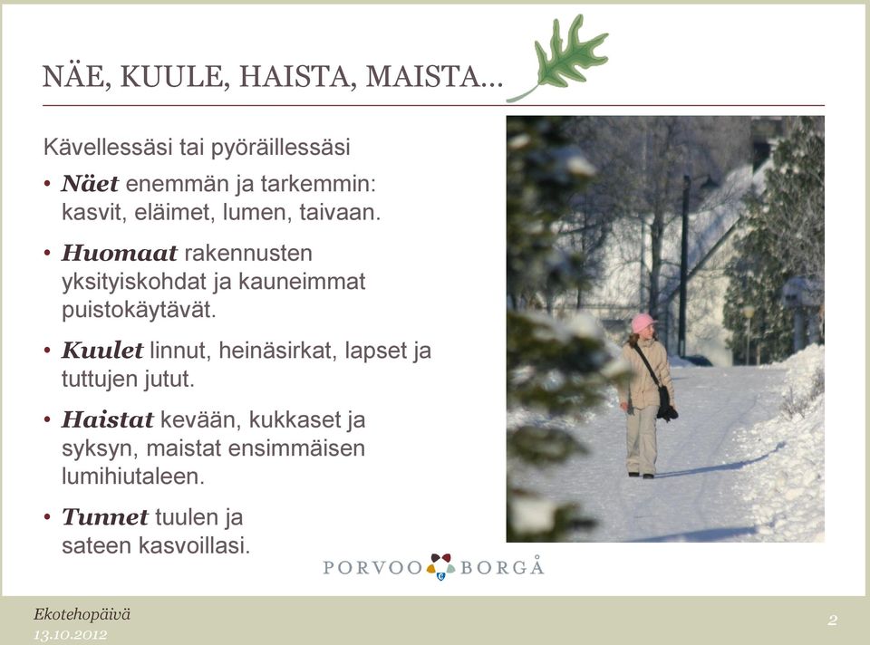 Huomaat rakennusten yksityiskohdat ja kauneimmat puistokäytävät.