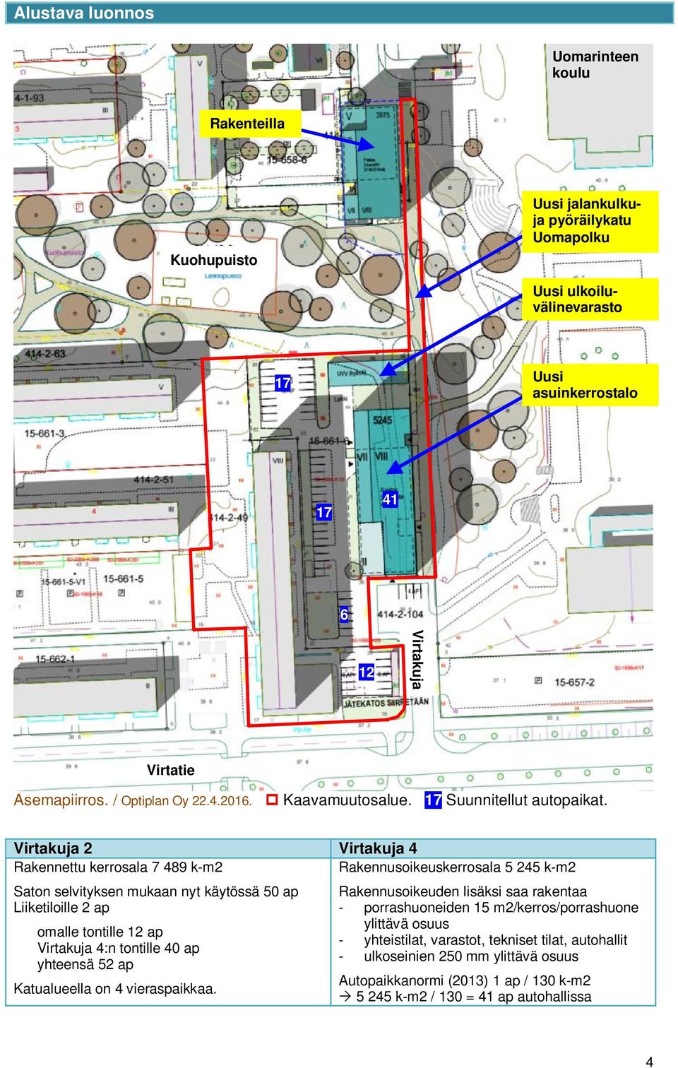Virtakuja 2 Virtakuja 4 Rakennettu kerrosala 7 489 k-m2 Rakennusoikeuskerrosala 5 245 k-m2 Saton selvityksen mukaan nyt käytössä 50 ap Liiketiloille 2 ap omalle tontille 12 ap Virtakuja 4:n