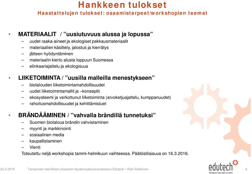 liiketoimintamahdollisuudet uudet liiketoimintamallit ja konseptit ekosysteemi ja verkottunut liiketoiminta (arvoketjuajattelu, kumppanuudet) rahoitusmahdollisuudet ja kehittämistuet BRÄNDÄÄMINEN /