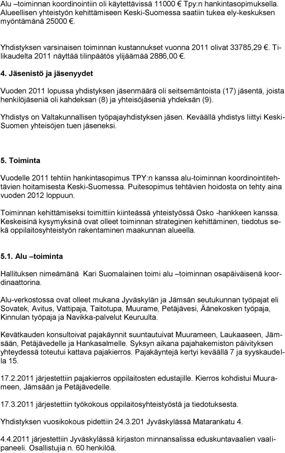 Jäsenistö ja jäsenyydet Vuoden 2011 lopussa yhdistyksen jäsenmäärä oli seitsemäntoista (17) jäsentä, joista henkilöjäseniä oli kahdeksan (8) ja yhteisöjäseniä yhdeksän (9).