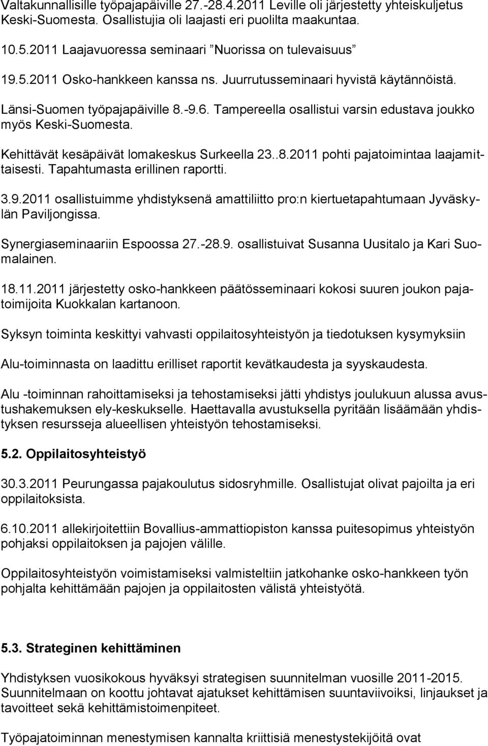 Tampereella osallistui varsin edustava joukko myös Keski-Suomesta. Kehittävät kesäpäivät lomakeskus Surkeella 23..8.2011 pohti pajatoimintaa laajamittaisesti. Tapahtumasta erillinen raportti. 3.9.