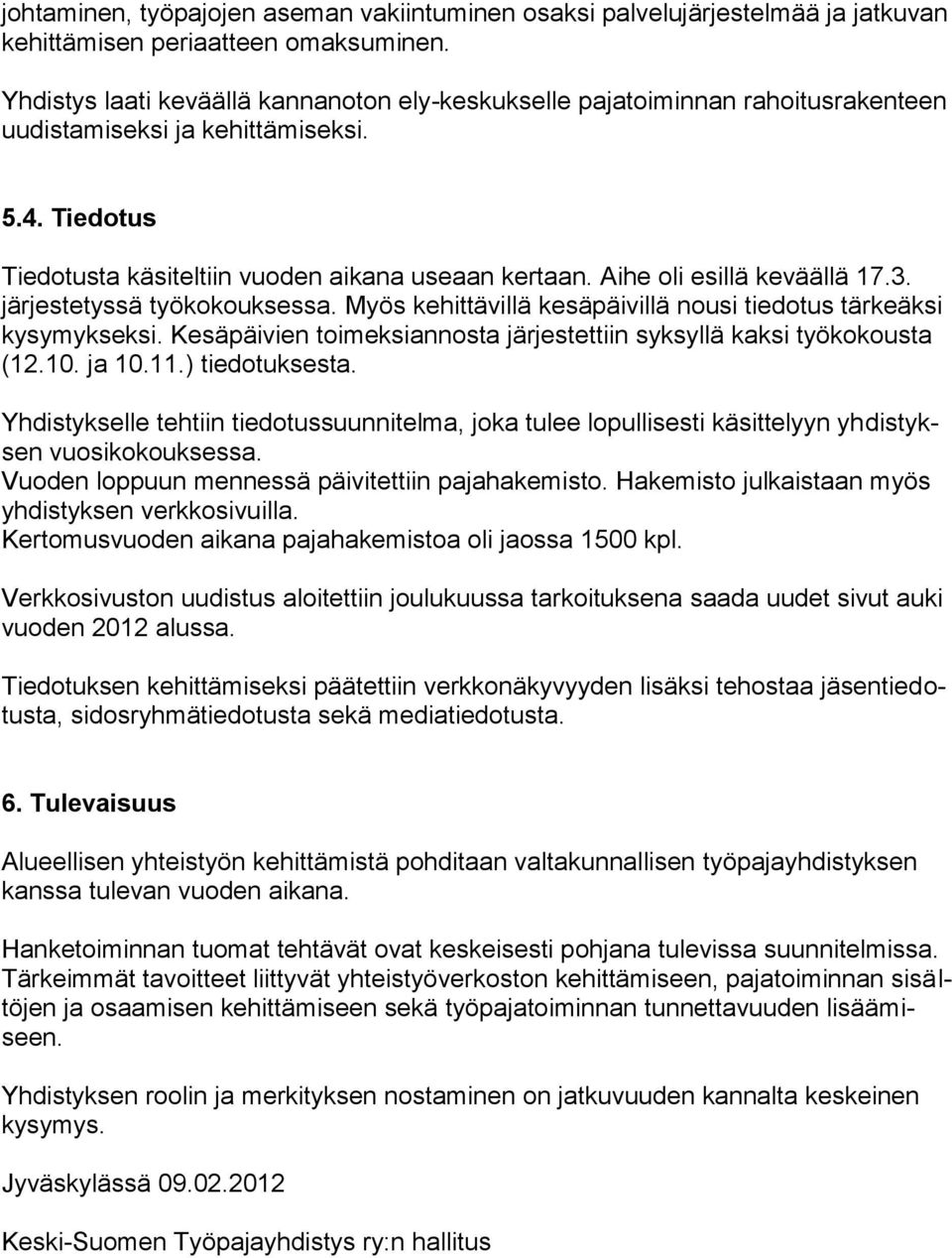 Aihe oli esillä keväällä 17.3. järjestetyssä työkokouksessa. Myös kehittävillä kesäpäivillä nousi tiedotus tärkeäksi kysymykseksi.